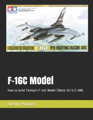 Könyv F-16C Model: How to build Tamiya's F-16C Model (Block 25/32) ANG Glenn Hoover