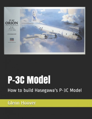 Book P-3C Model: How to build Hasegawa's P-3C Model Glenn Hoover