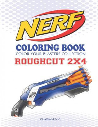 Книга Nerf Coloring Book: Roughcut 2x4: Color Your Blasters Collection, N-Strike Elite, Nerf Guns Coloring Book Chawanun C