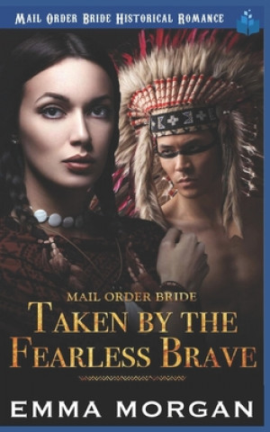 Könyv Mail Order Bride: Taken by the Fearless Brave Emma Morgan