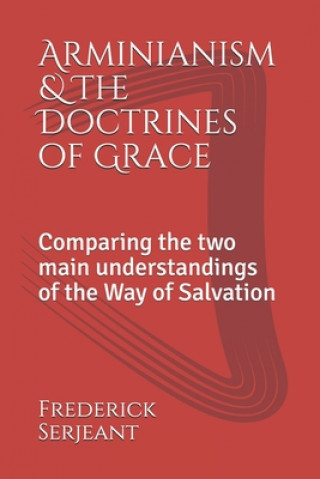 Kniha Arminianism &The Doctrines of Grace: Comparing the two main understandings of the Way of Salvation Frederick Serjeant