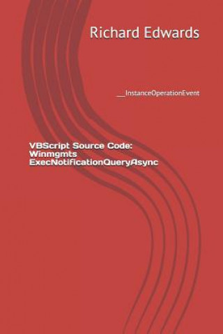 Knjiga VBScript Source Code: Winmgmts ExecNotificationQueryAsync: ___InstanceOperationEvent Richard Edwards