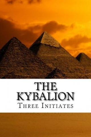 Kniha The Kybalion: A Study of the Hermetic Philosophy of Ancient Egypt and Greece Three Initiates