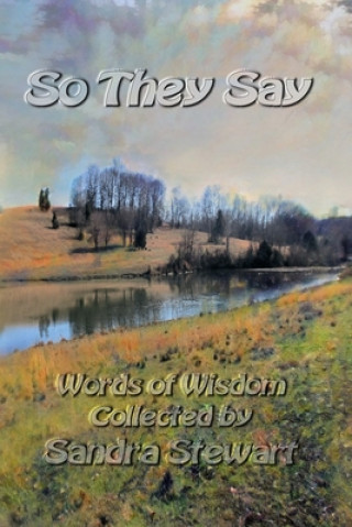 Book So They Say: Words of Wisdom Collected Sandra Stewart
