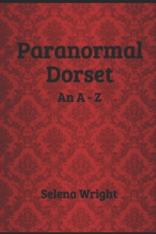 Kniha Paranormal Dorset: An A - Z Selena Wright