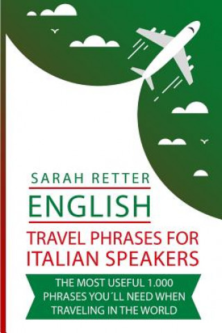 Knjiga English: Travel Phrases For Italian Speakers.: The most useful 1.000 phrases you'll need when traveling in the world. Sarah Retter