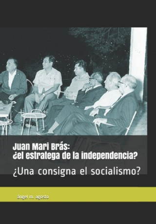 Książka Juan Mari Brás: ?el estratega de la independencia? ?Una consigna el socialismo? Angel M. Agosto