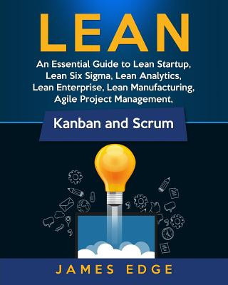 Книга Lean: An Essential Guide to Lean Startup, Lean Six Sigma, Lean Analytics, Lean Enterprise, Lean Manufacturing, Agile Project James Edge