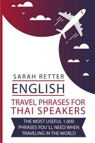 Kniha English: Travel Phrases For Thai Speakers: The most useful 1.000 phrases you'll need when traveling in the world. Sarah Retter