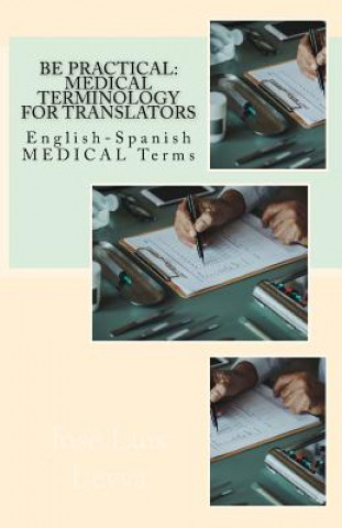 Carte Be Practical: Medical Terminology for Translators: English-Spanish Medical Terms Jose Luis Leyva