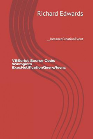 Knjiga VBScript Source Code: Winmgmts ExecNotificationQueryAsync: __InstanceCreationEvent Richard Edwards