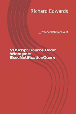 Knjiga VBScript Source Code: Winmgmts ExecNotificationQuery: __InstanceDeletionEvent Richard Edwards