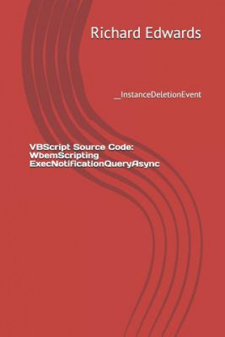 Knjiga VBScript Source Code: WbemScripting ExecNotificationQueryAsync: __InstanceDeletionEvent Richard Edwards