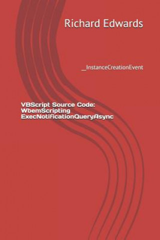 Knjiga VBScript Source Code: WbemScripting ExecNotificationQueryAsync: __InstanceCreationEvent Richard Edwards