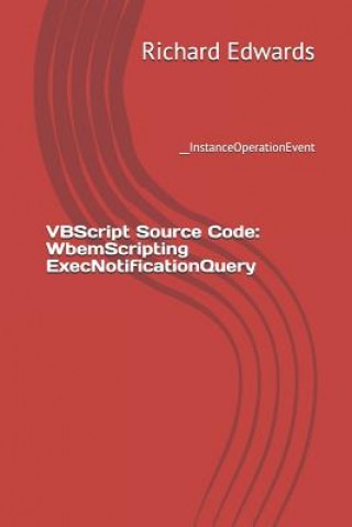 Knjiga VBScript Source Code: WbemScripting ExecNotificationQuery: __InstanceOperationEvent Richard Edwards