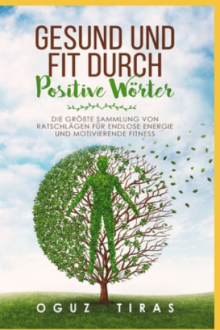 Книга Gesund und fit durch Positive Wörter: Die größte Sammlung von Fitness Motivation Wörter für endlose Energie und Gesundheit Oguz Tiras