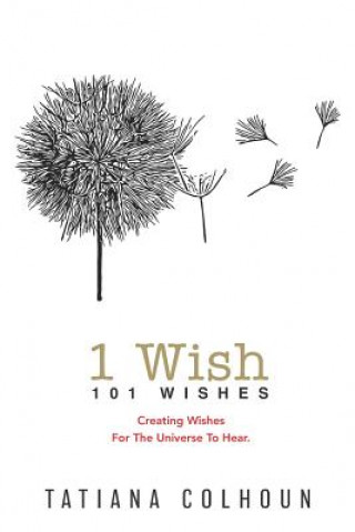 Libro 1 Wish: 101 Wishes: Creating Wishes For The Universe To Hear. Tatiana Colhoun