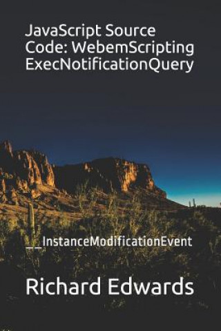 Kniha JavaScript Source Code: WebemScripting ExecNotificationQuery: __InstanceModificationEvent Richard Edwards