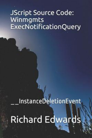 Carte JScript Source Code: Winmgmts ExecNotificationQuery: __InstanceDeletionEvent Richard Edwards