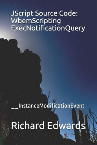 Buch JScript Source Code: WbemScripting ExecNotificationQuery: __InstanceModificationEvent Richard Edwards