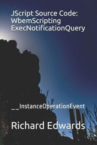 Knjiga JScript Source Code: WbemScripting ExecNotificationQuery: __InstanceOperationEvent Richard Edwards