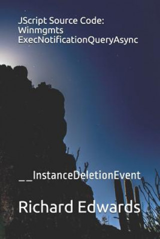 Carte JScript Source Code: Winmgmts ExecNotificationQueryAsync: __InstanceDeletionEvent Richard Edwards