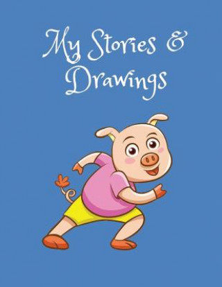 Kniha My Stories & Drawings: Little Pig Writing and Drawing Book for 4-7 Year Olds Wj Journals