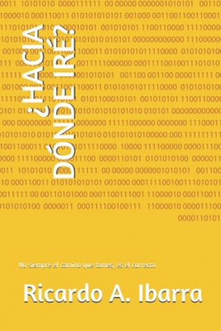 Kniha ?hacia Dónde Iré?: No siempre el camino que tomes, es el correcto Ricardo a. Ibarra
