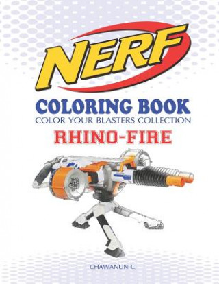 Könyv Nerf Coloring Book: Rhino-Fire: Color Your Blasters Collection, N-Strike Elite, Nerf Guns Coloring Book Chawanun C
