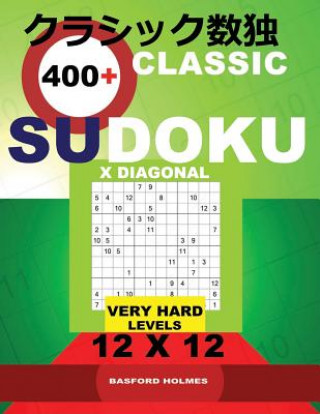 Kniha Classic 400+ Sudoku X Diagonal.: Very Hard Levels 12x12. Holmes Presents a Book of Logical Puzzles. All Sudoku Exclusive and Tested. (Pluz 250 Sudoku Basford Holmes