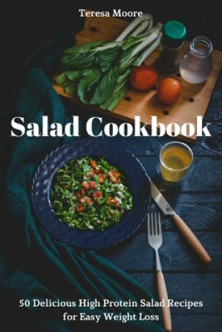 Książka Salad Cookbook: 50 Delicious High Protein Salad Recipes for Easy Weight Loss Teresa Moore