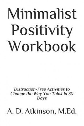 Carte Minimalist Positivity Workbook: Distraction-Free Activities to Change the Way You Think in 30 Days A. D. Atkinson