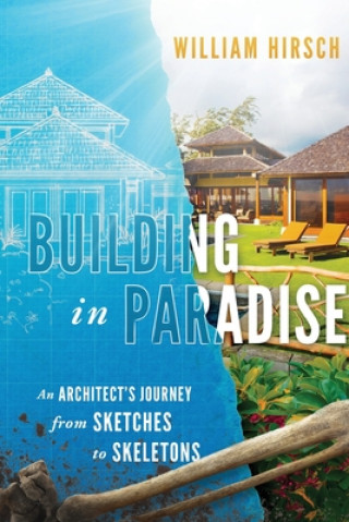 Kniha Building In Paradise: An Architect's Journey From Sketches To Skeletons William Hirsch