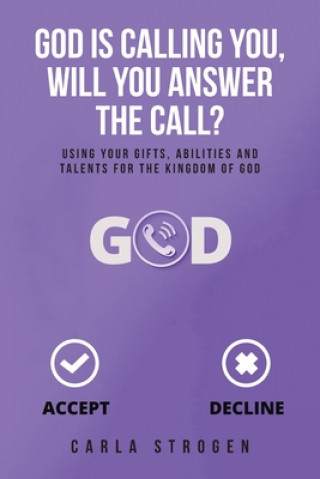 Könyv God Is Calling You, Will You Answer The Call?: Using your gifts, abilities, and talents for the kingdom of God Carla Y. Strogen