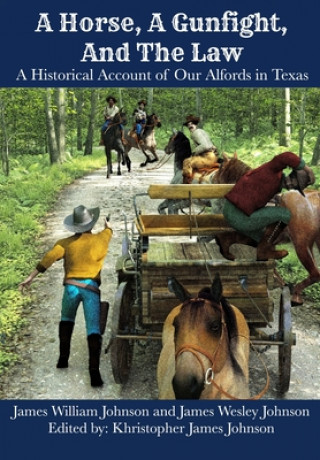 Carte A Horse, A Gunfight, And The Law: A Historical Account of Our Alfords in Texas James William Johnson