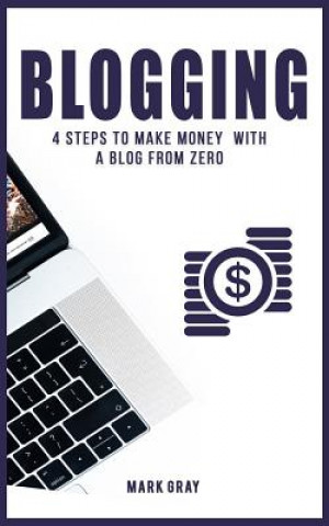 Knjiga Blogging: 4 Steps to Make Money with a Blog from Zero Mark Gray