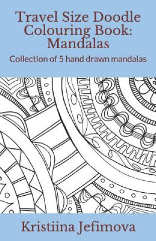 Kniha Travel Size Doodle Colouring Book: Mandalas: Collection of 5 hand drawn mandalas Kristiina Jefimova