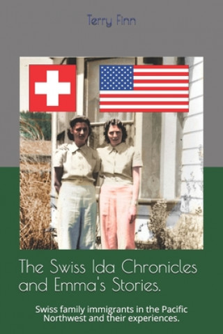 Kniha The Ida Chronicles and Emma's Stories.: Swiss immigrants in the Pacific Northwest and their experiences. Terrance a. Finn