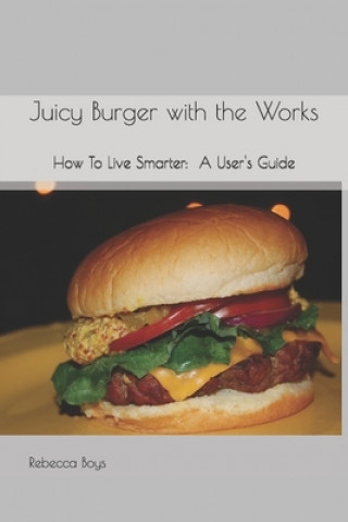 Kniha Juicy Burger with the Works: How To Live Smarter: A User's Guide Brianna J. Boys