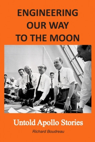 Knjiga Engineering Our Way to the Moon: Untold Apollo Stories Richard Boudreau