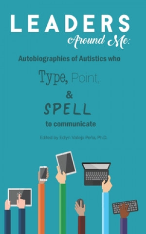 Kniha Leaders Around Me: Autobiographies of Autistics who Type, Point, and Spell to Communicate Edlyn Vallejo Pena