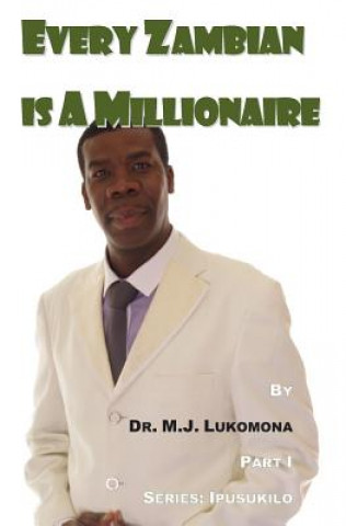 Kniha Every Zambian Is A Millionaire: Part I Mwansa John Lukomona