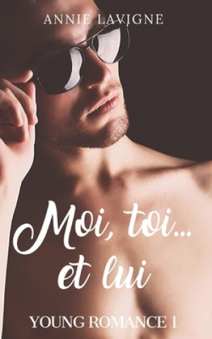 Knjiga Moi, toi... et lui (Young Romance, tome 1) Annie LaVigne