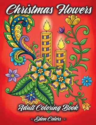 Carte Christmas Flowers - Adult Coloring Book: Discover Beautiful Christmas Ornaments, Mandala-Like Flowers, Relaxing Winter Scenes & Floral Patterns Eden Colors