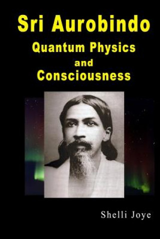 Kniha Sri Aurobindo: Quantum Physics and Consciousness Shelli Joye