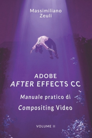 Kniha Adobe After Effects CC - Manuale pratico di Compositing Video (Volume 2): Interno in Bianco e Nero Massimiliano Zeuli