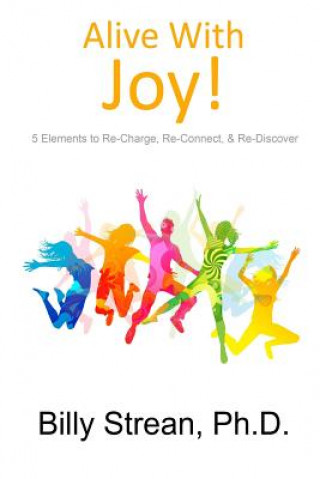 Könyv Alive with Joy!: 5 Elements to Re-Charge, Re-Connect & Re-Discover Billy Strean