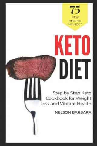 Kniha Keto Diet: 75 Recipes, Step by Step Keto Cookbook for Weight Loss and Vibrant Health: Bring Ketogenic Yum in Your Life! Keto Cake Nelson Barbara