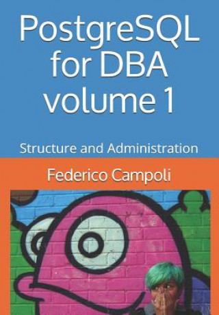 Book PostgreSQL for DBA Volume 1: Structure and Administration Federico Campoli