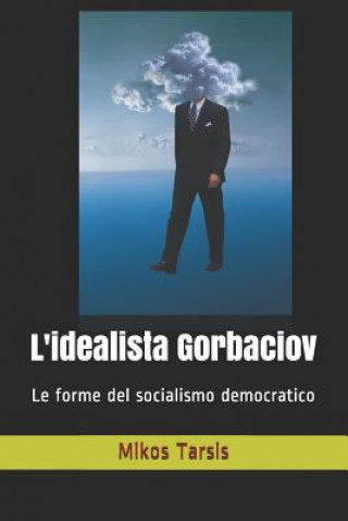 Könyv L'idealista Gorbaciov: Le forme del socialismo democratico Enrico Galavotti